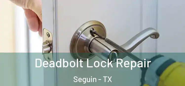 Deadbolt Lock Repair Seguin - TX